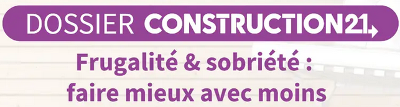 Dossier thématique Construction 21 : « Frugalité et sobriété : construire mieux avec moins »