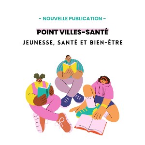 Publication du Point Villes-Santé « Jeunesse, santé et bien-être ». - Réseau français Villes-Santé